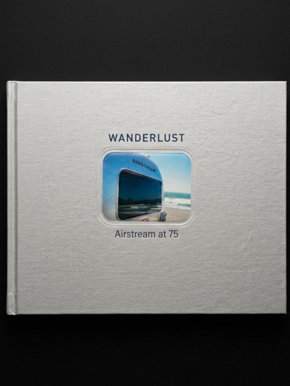 Wanderlust Airstream at 75 by Russ Banham 2005 - Hardcover - FIRST PRINTING